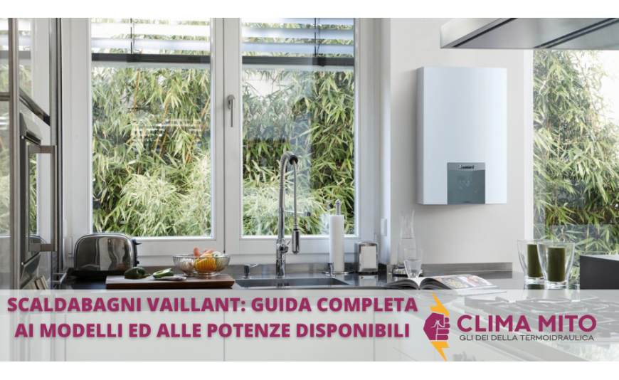 Scaldabagni Vaillant: Guida Completa ai Modelli e alle Potenze Disponibili